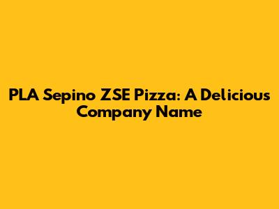 PLA Sepino ZSE Pizza: A Delicious Company Name