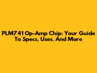 PLM741 Op-Amp Chip: Your Guide To Specs, Uses, And More