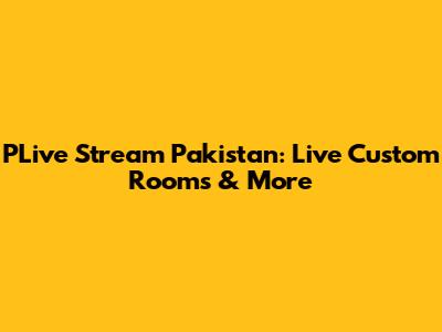 PLive Stream Pakistan: Live Custom Rooms & More