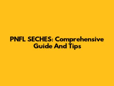PNFL SECHES: Comprehensive Guide And Tips