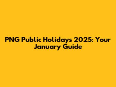 PNG Public Holidays 2025: Your January Guide
