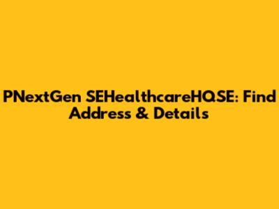 PNextGen SEHealthcareHQSE: Find Address & Details