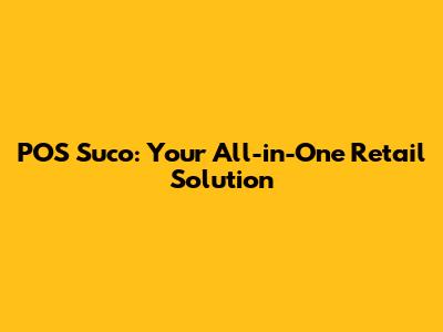 POS Suco: Your All-in-One Retail Solution