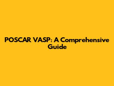 POSCAR VASP: A Comprehensive Guide