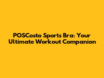 POSCosto Sports Bra: Your Ultimate Workout Companion