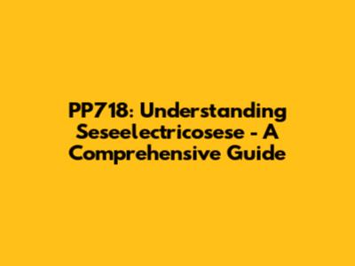 PP718: Understanding Seseelectricosese - A Comprehensive Guide
