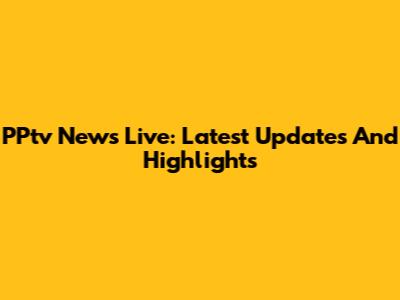 PPtv News Live: Latest Updates And Highlights