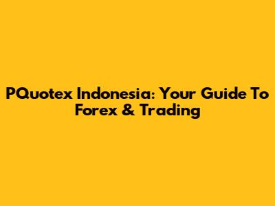 PQuotex Indonesia: Your Guide To Forex & Trading
