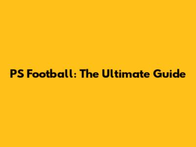 PS Football: The Ultimate Guide