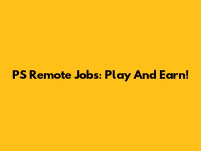 PS Remote Jobs: Play And Earn!