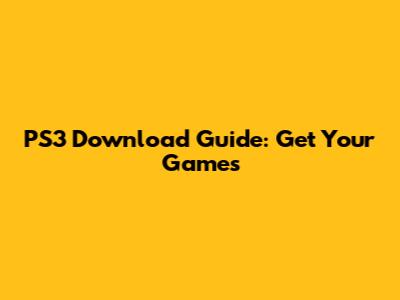 PS3 Download Guide: Get Your Games