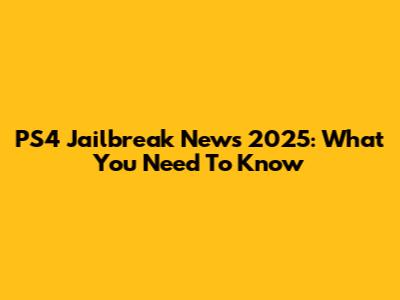 PS4 Jailbreak News 2025: What You Need To Know