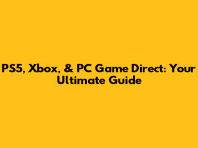 PS5, Xbox, & PC Game Direct: Your Ultimate Guide