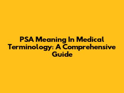 PSA Meaning In Medical Terminology: A Comprehensive Guide