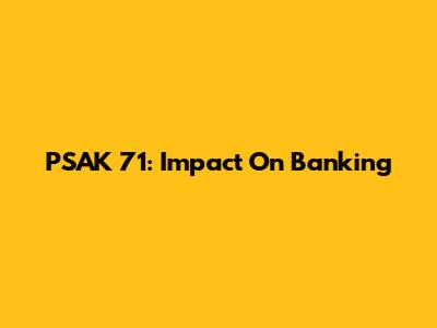 PSAK 71: Impact On Banking