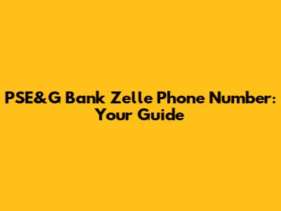 PSE&G Bank Zelle Phone Number: Your Guide