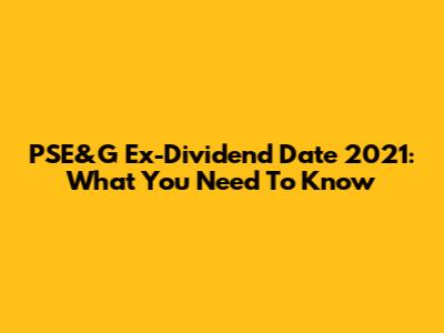 PSE&G Ex-Dividend Date 2021: What You Need To Know