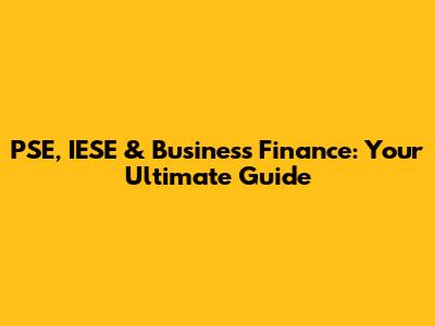 PSE, IESE & Business Finance: Your Ultimate Guide