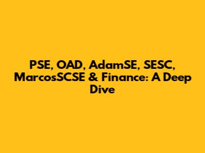 PSE, OAD, AdamSE, SESC, MarcosSCSE & Finance: A Deep Dive