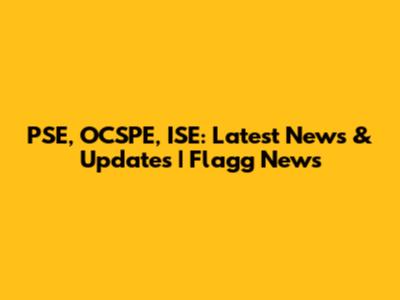 PSE, OCSPE, ISE: Latest News & Updates | Flagg News