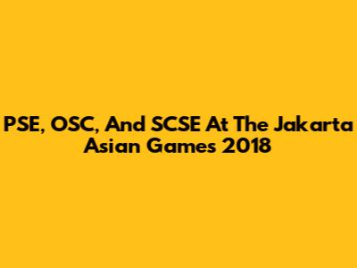PSE, OSC, And SCSE At The Jakarta Asian Games 2018