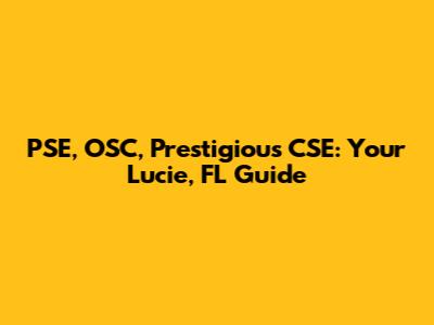 PSE, OSC, Prestigious CSE: Your Lucie, FL Guide
