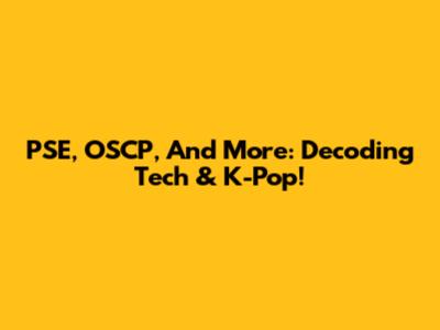 PSE, OSCP, And More: Decoding Tech & K-Pop!