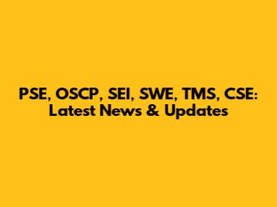 PSE, OSCP, SEI, SWE, TMS, CSE: Latest News & Updates