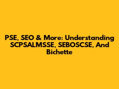 PSE, SEO & More: Understanding SCPSALMSSE, SEBOSCSE, And Bichette