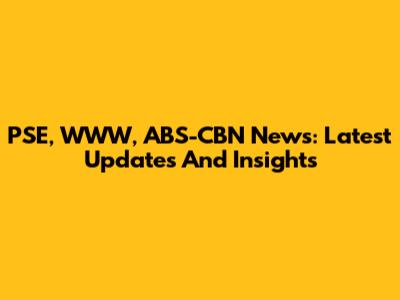 PSE, WWW, ABS-CBN News: Latest Updates And Insights