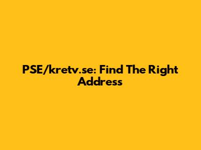PSE/kretv.se: Find The Right Address