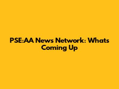 PSE:AA News Network: What's Coming Up