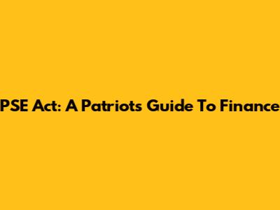 PSE Act: A Patriot's Guide To Finance