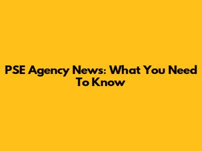 PSE Agency News: What You Need To Know