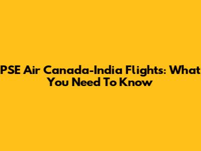 PSE Air Canada-India Flights: What You Need To Know