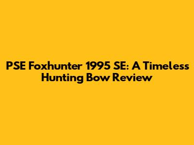 PSE Foxhunter 1995 SE: A Timeless Hunting Bow Review