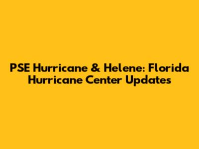 PSE Hurricane & Helene: Florida Hurricane Center Updates