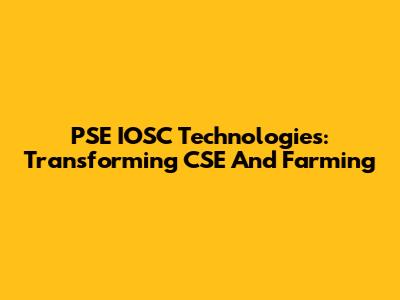 PSE IOSC Technologies: Transforming CSE And Farming