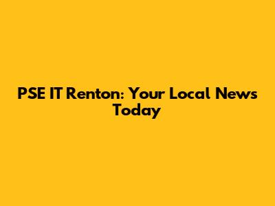 PSE IT Renton: Your Local News Today