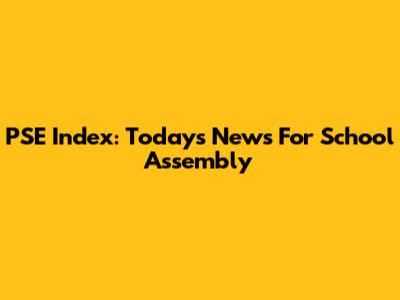 PSE Index: Today's News For School Assembly