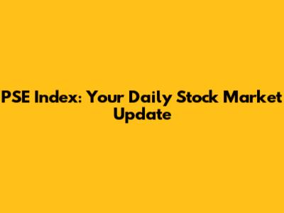 PSE Index: Your Daily Stock Market Update