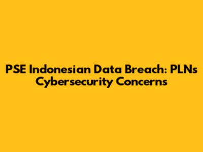 PSE Indonesian Data Breach: PLN's Cybersecurity Concerns