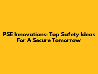 PSE Innovations: Top Safety Ideas For A Secure Tomorrow
