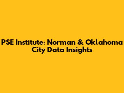 PSE Institute: Norman & Oklahoma City Data Insights