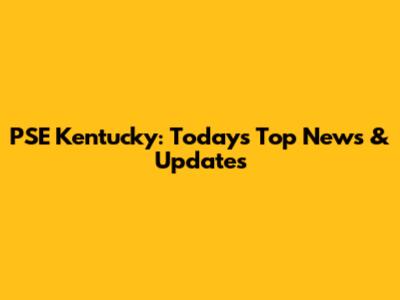 PSE Kentucky: Today's Top News & Updates