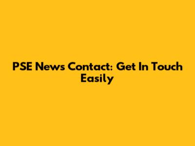 PSE News Contact: Get In Touch Easily