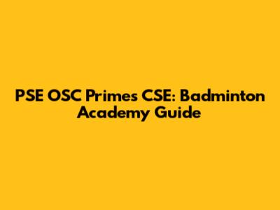 PSE OSC Primes CSE: Badminton Academy Guide
