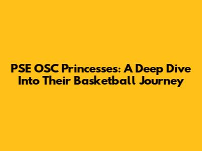 PSE OSC Princesses: A Deep Dive Into Their Basketball Journey