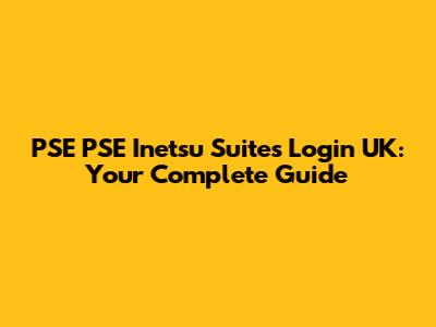 PSE PSE Inetsu Suites Login UK: Your Complete Guide