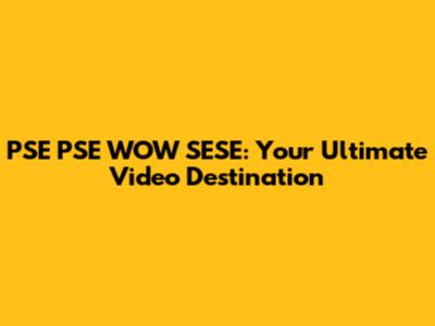 PSE PSE WOW SESE: Your Ultimate Video Destination